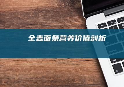 全麦面条营养价值剖析